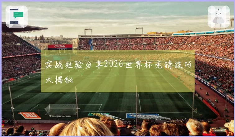 实战经验分享2026世界杯竞猜技巧大揭秘